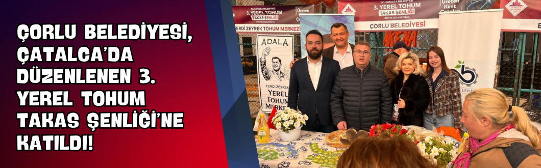Çorlu Belediyesi, Çatalca’da Düzenlenen 3. Yerel Tohum Takas Şenliği’ne Katıldı!