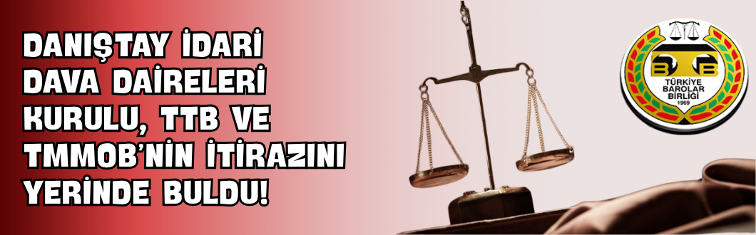 Danıştay İdari Dava Daireleri Kurulu, TTB ve TMMOB’nin İtirazını Yerinde Buldu!