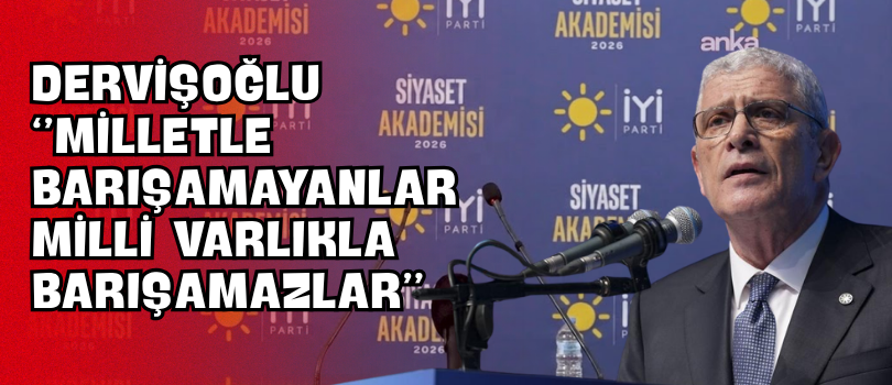 Dervişoğlu “Milletle Barışamayanlar Milli Varlıkla Barışamazlar”