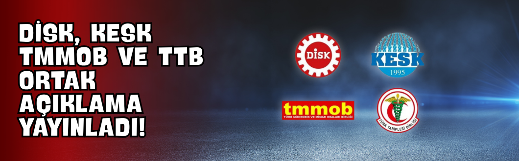 DİSK, KESK TMMOB ve TTB Ortak Açıklama Yayınladı!