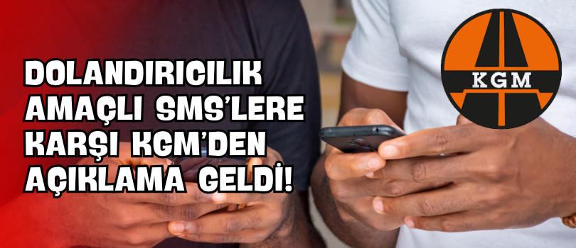 Dolandırıcılık Amaçlı SMS’lere karşı KGM’den Açıklama Geldi!