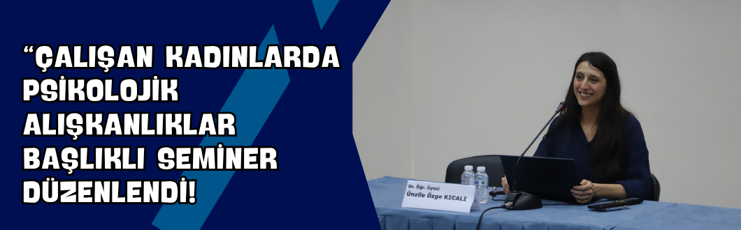 “Çalışan Kadınlarda Psikolojik Alışkanlıklar” Başlıklı Seminer Düzenlendi!