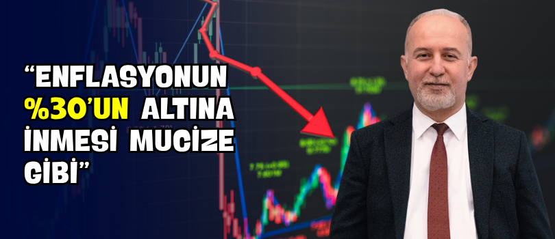 “Enflasyonun %30’un Altına İnmesi Mucize Gibi”