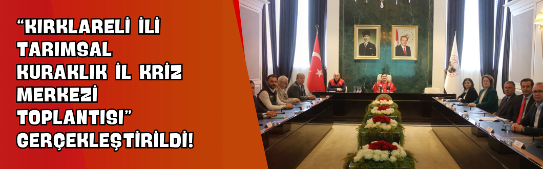 “Kırklareli İli Tarımsal Kuraklık İl Kriz Merkezi Toplantısı” Gerçekleştirildi!