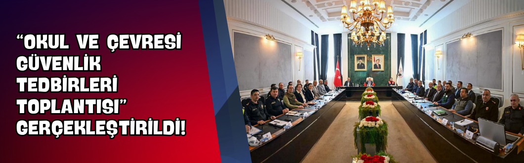 “Okul ve Çevresi Güvenlik Tedbirleri Toplantısı” Gerçekleştirildi!