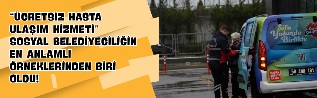 “Ücretsiz Hasta Ulaşım Hizmeti” Sosyal Belediyeciliğin En Anlamlı Örneklerinden Biri Oldu!