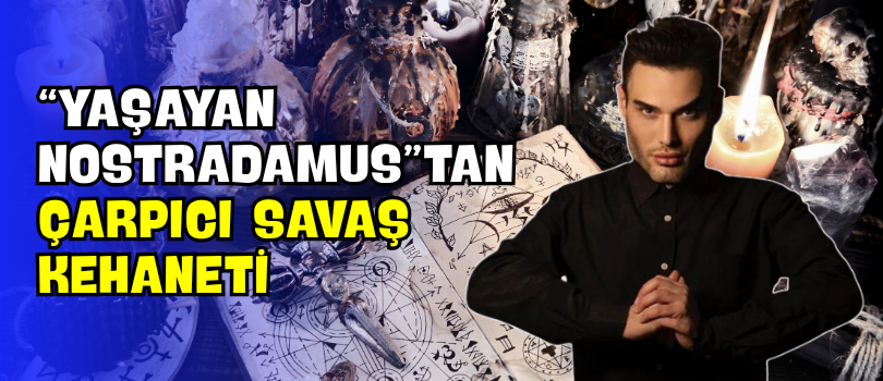 “Yaşayan Nostradamus”tan Çarpıcı Savaş Kehaneti