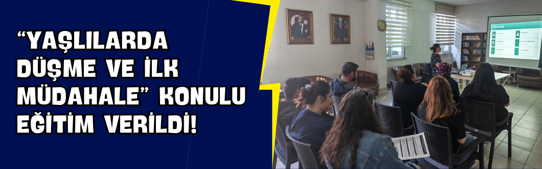 “Yaşlılarda Düşme ve İlk Müdahale” Konulu Eğitim Verildi!