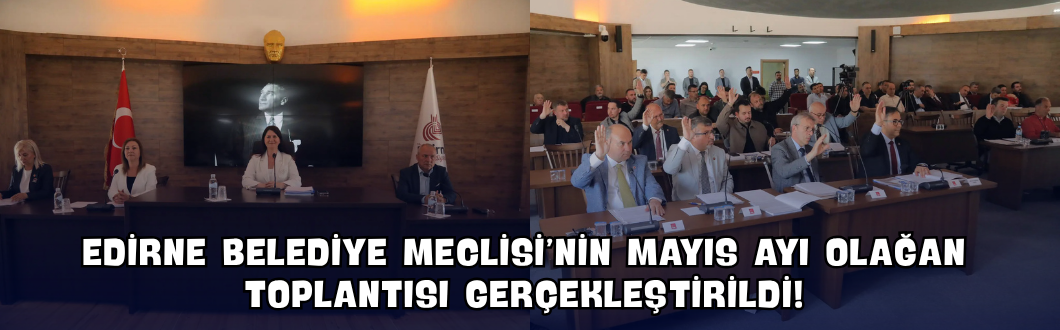 Edirne Belediye Meclisi’nin Mayıs Ayı Olağan Toplantısı Gerçekleştirildi!