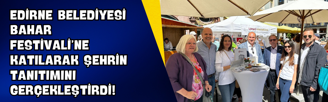Edirne Belediyesi Bahar Festivali’ne Katılarak Şehrin Tanıtımını Gerçekleştirdi!
