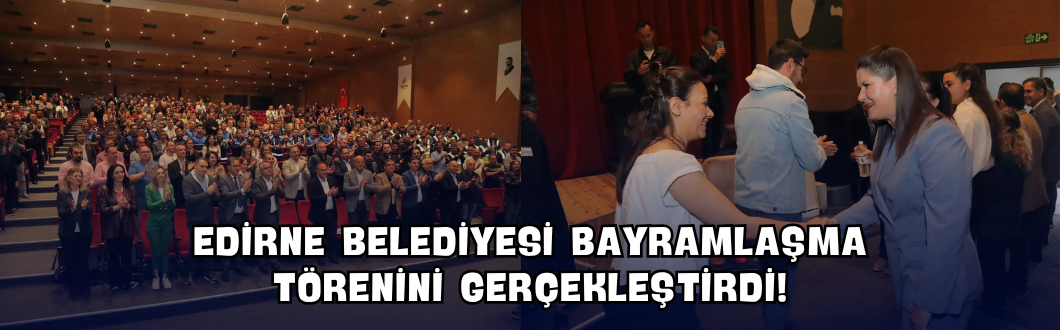 Edirne Belediyesi Bayramlaşma Törenini Gerçekleştirdi!