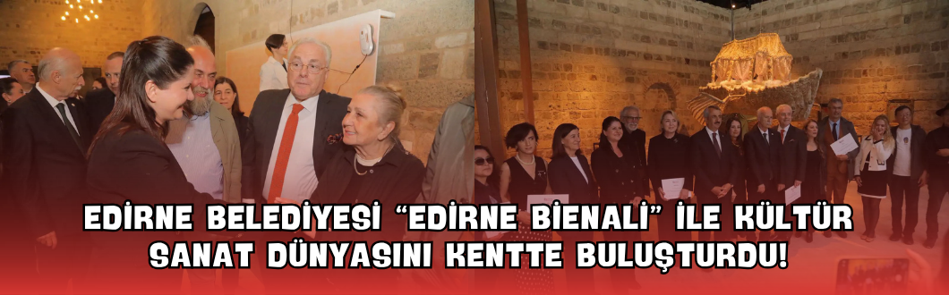 Edirne Belediyesi “Edirne Bienali” ile Kültür Sanat Dünyasını Kentte Buluşturdu!
