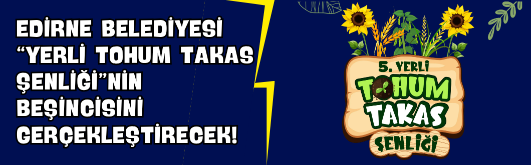Edirne Belediyesi “Yerli Tohum Takas Şenliği”nin Beşincisini Gerçekleştirecek!