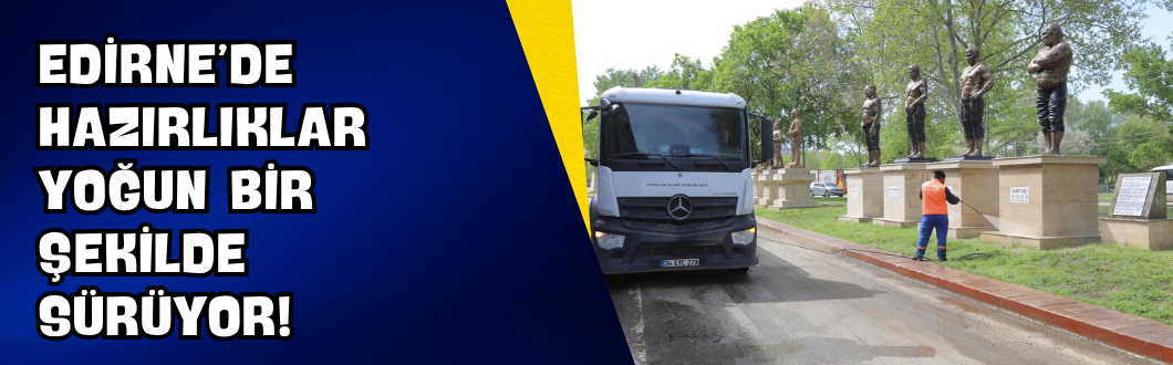 Edirne’de Hazırlıklar Yoğun Bir Şekilde Sürüyor!