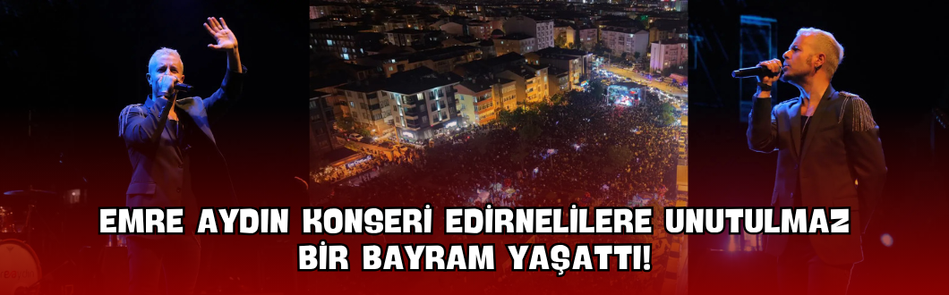 Emre Aydın Konseri Edirnelilere Unutulmaz Bir Bayram Yaşattı!