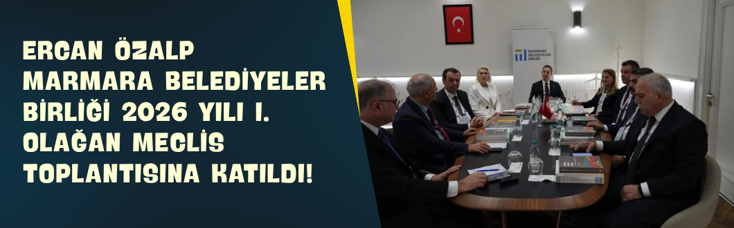 Ercan Özalp Marmara Belediyeler Birliği 2026 Yılı I. Olağan Meclis Toplantısına Katıldı!