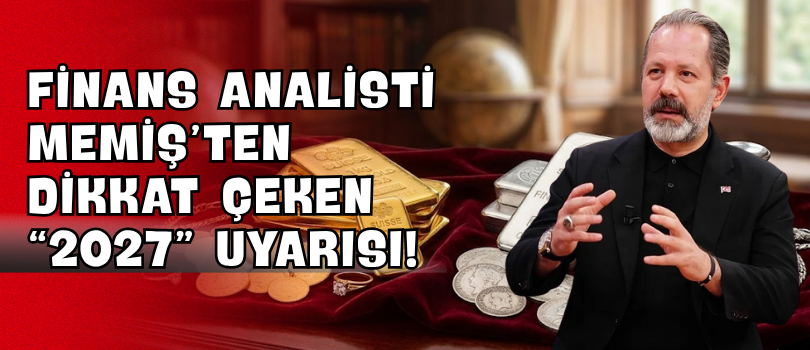 Finans Analisti Memiş’ten Dikkat Çeken “2027” Uyarısı!