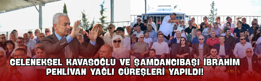 Geleneksel Kavasoğlu ve Şamdancıbaşı İbrahim Pehlivan Yağlı Güreşleri Yapıldı!