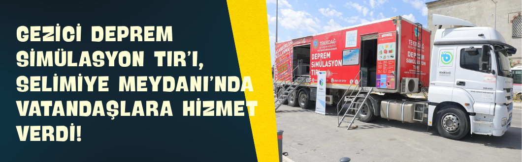 Gezici Deprem Simülasyon TIR’ı, Selimiye Meydanı’nda Vatandaşlara Hizmet Verdi!