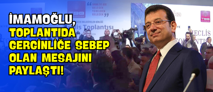 İmamoğlu, Toplantıda Gerginliğe Sebep Olan Mesajını Paylaştı!
