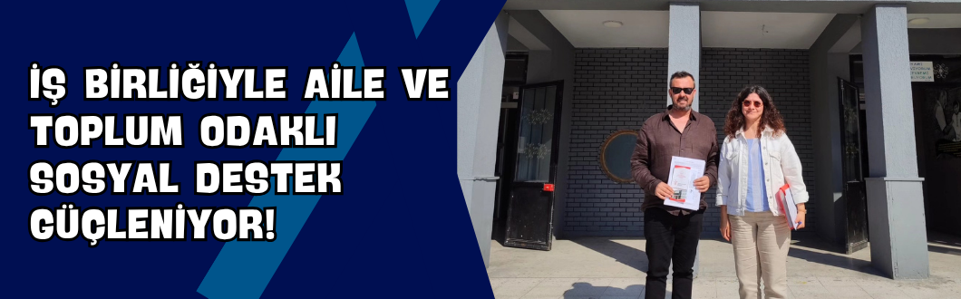 İş Birliğiyle Aile ve Toplum Odaklı Sosyal Destek Güçleniyor!