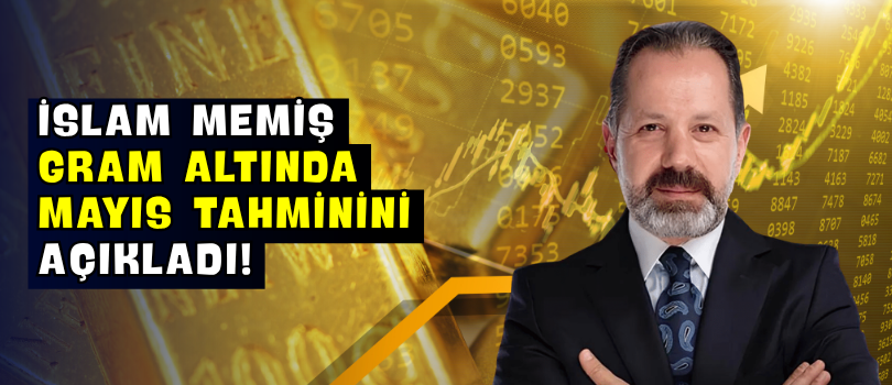 İslam Memiş Gram Altında Mayıs Tahminini Açıkladı!