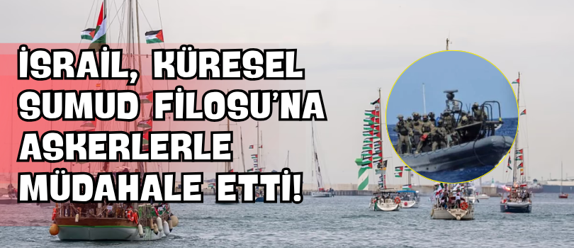 İsrail, Küresel Sumud Filosu’na Askerlerle Müdahale Etti!