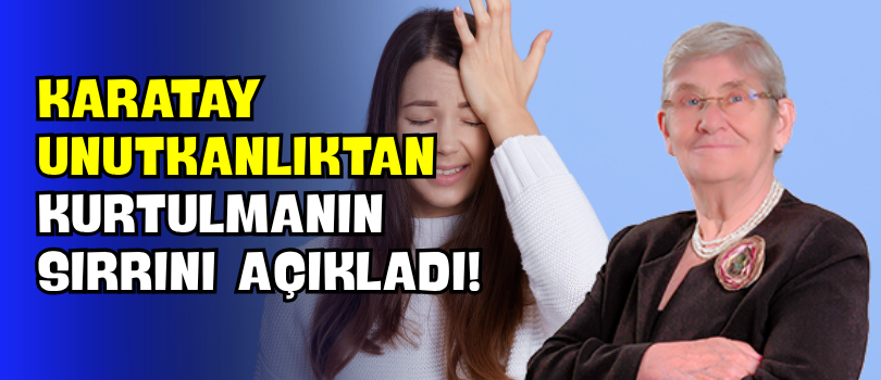 Karatay Unutkanlıktan Kurtulmanın Sırrını Açıkladı!