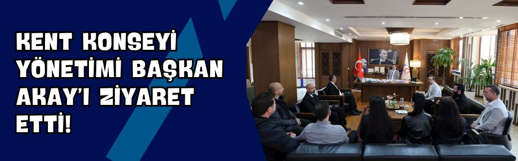 Kent Konseyi Yönetimi Başkan Akay’ı Ziyaret Etti!