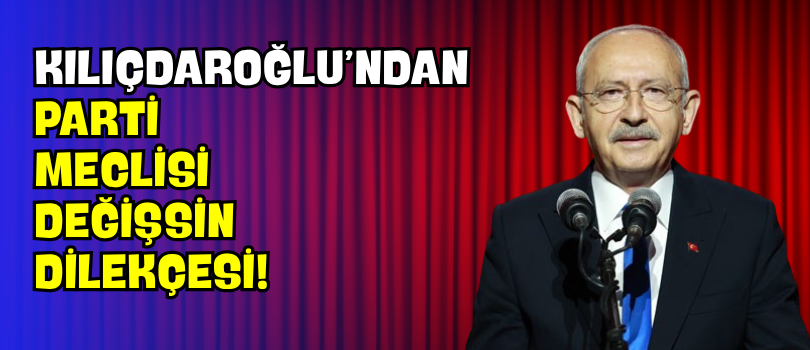 Kılıçdaroğlu’ndan Parti Meclisi Değişsin Dilekçesi!
