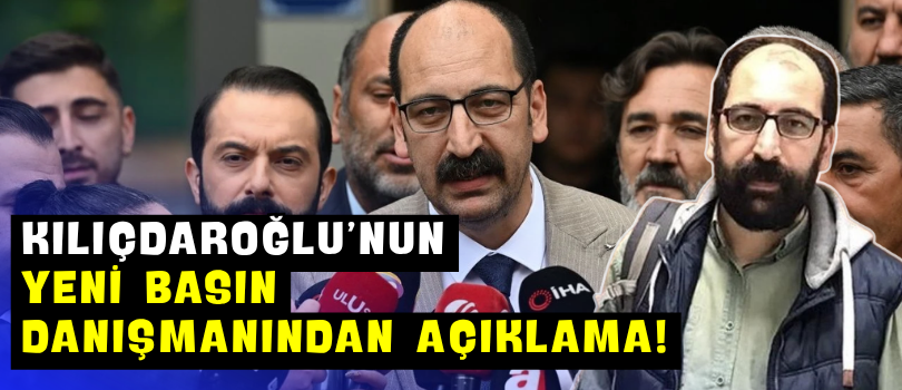 Kılıçdaroğlu’nun Yeni Basın Danışmanından Açıklama!