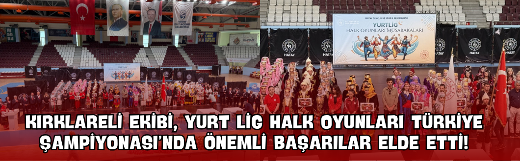 Kırklareli Ekibi, Yurt Lig Halk Oyunları Türkiye Şampiyonası’nda Önemli Başarılar Elde Etti!