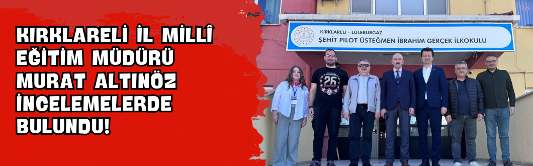Kırklareli İl Millî Eğitim Müdürü Murat Altınöz İncelemelerde Bulundu!