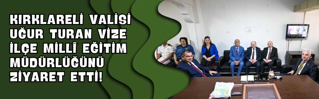 Kırklareli Valisi Uğur Turan Vize İlçe Millî Eğitim Müdürlüğünü Ziyaret Etti!