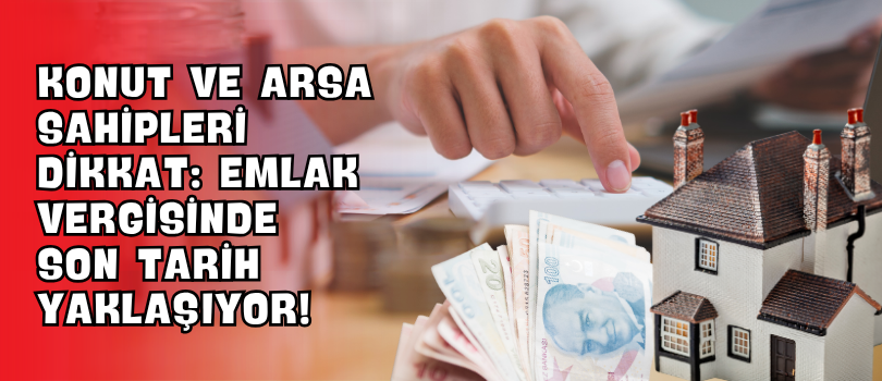 Konut ve Arsa Sahipleri Dikkat: Emlak Vergisinde Son Tarih Yaklaşıyor!