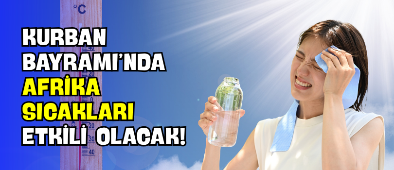 Kurban Bayramı’nda Afrika Sıcakları Etkili Olacak!