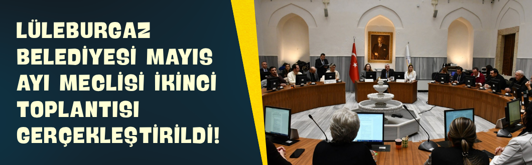 Lüleburgaz Belediyesi Mayıs Ayı Meclisi İkinci Toplantısı Gerçekleştirildi!