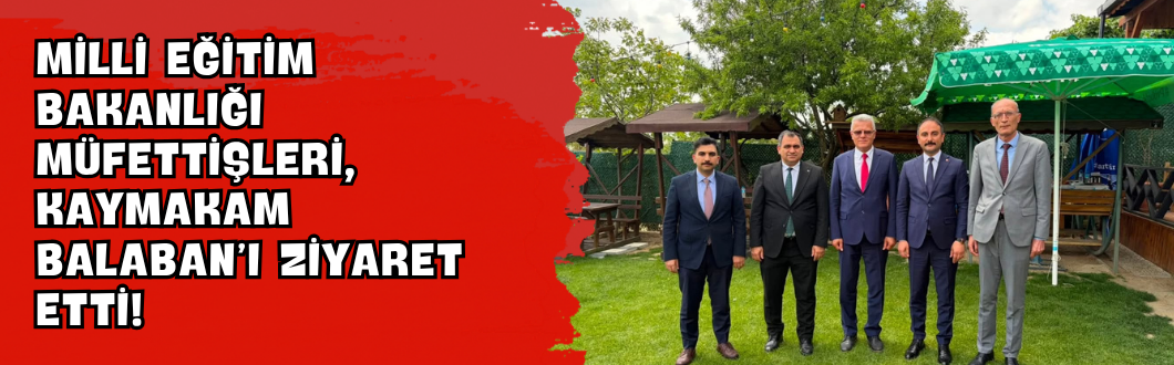 Milli Eğitim Bakanlığı Müfettişleri, Kaymakam Balaban’ı Ziyaret Etti!