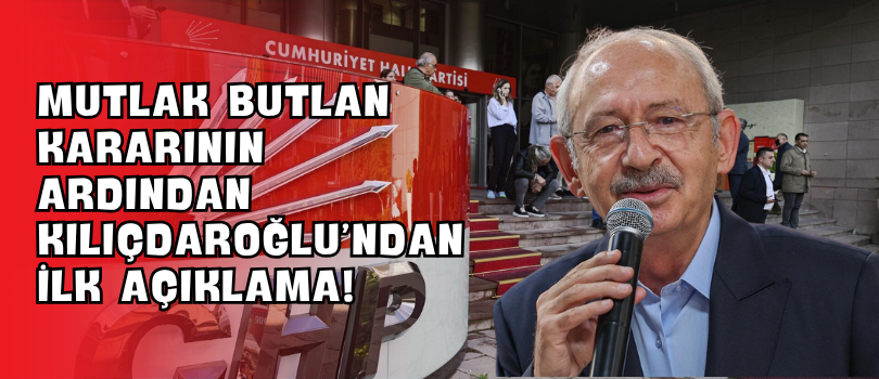 Mutlak Butlan Kararının Ardından Kılıçdaroğlu’ndan İlk Açıklama!