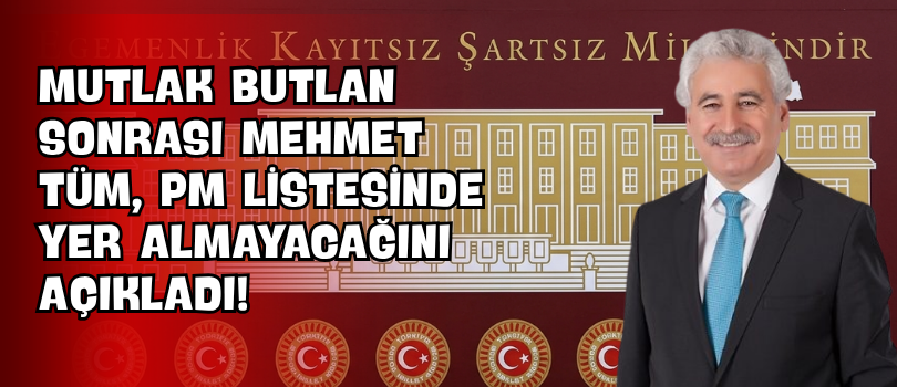 Mutlak Butlan Sonrası Mehmet Tüm, PM Listesinde Yer Almayacağını Açıkladı!