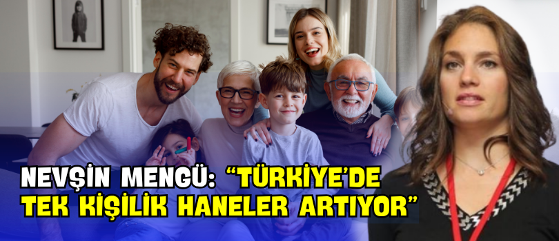 Nevşin Mengü: “Türkiye’de Tek Kişilik Haneler Artıyor”