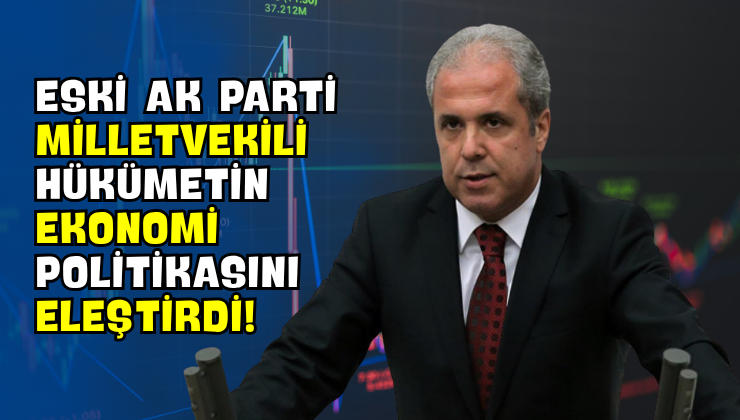 Eski AK Parti Milletvekili Hükümetin Ekonomi Politikasını Eleştirdi!