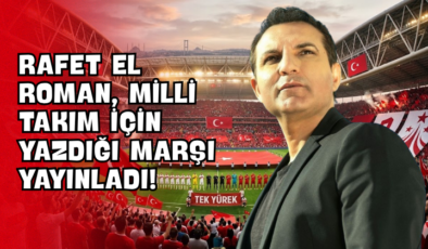 Rafet El Roman, Milli Takım İçin Yazdığı Marşı Yayınladı!