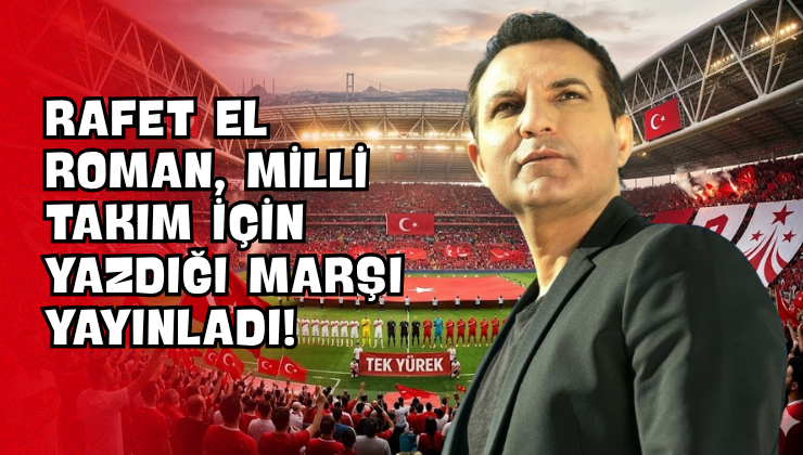 Rafet El Roman, Milli Takım İçin Yazdığı Marşı Yayınladı!
