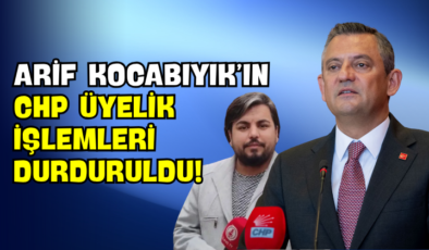 Arif Kocabıyık’ın CHP Üyelik İşlemleri Durduruldu!