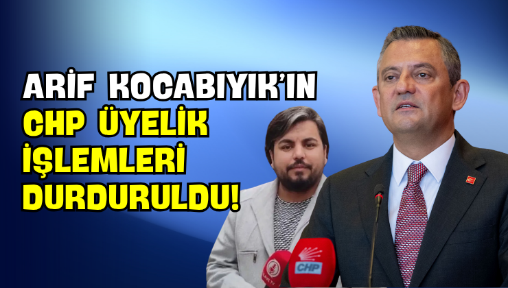 Arif Kocabıyık’ın CHP Üyelik İşlemleri Durduruldu!