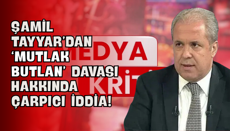 Şamil Tayyar’dan ‘Mutlak Butlan’ Davası Hakkında Çarpıcı İddia!