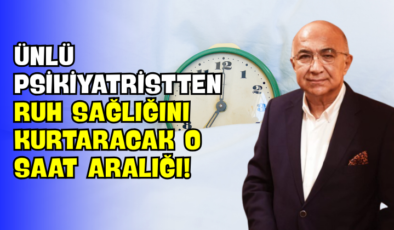 Ünlü Psikiyatristten Ruh Sağlığını Kurtaracak O Saat Aralığı!