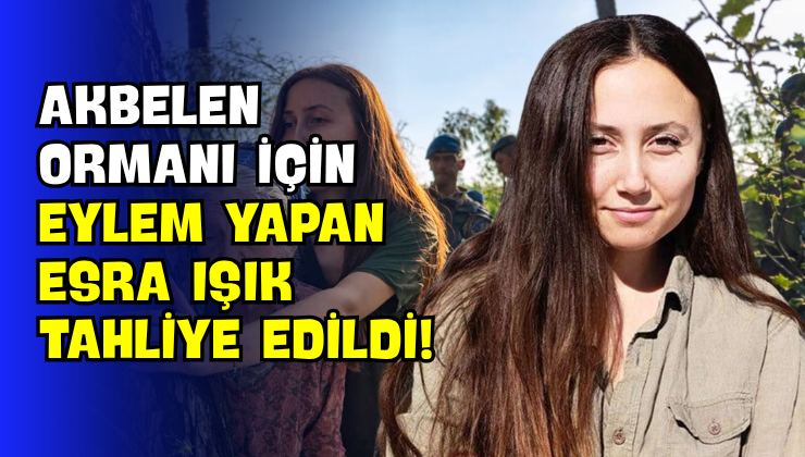 Akbelen Ormanı İçin Eylem Yapan Esra Işık Tahliye Edildi!