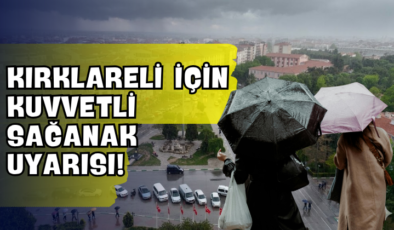 Kırklareli İçin Kuvvetli Sağanak Uyarısı!